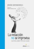 LA REDACCION NO SE IMPROVISA: GUIA PARA LOGRAR TEXTOS DE CALIDAD di RAYMUNDO, JESUS 
