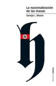 LA NACIONALIZACION DE LAS MASAS: SIMBOLISMO POLITICO Y MOVIMIENTOS DE MASAS EN ALEMANIA DESDE LAS GUERRAS NAPOLEONICAS  AL TERCER REICH di MOSSE, GEORGE L. 