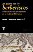 EN GUERRA CON LOS BERBERISCOS: UNA HISTORIA DE LOS CONFLICTOS EN LA COSTA MEDITERRANEA de LABORDA BARCELO, JUAN 