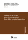CAMINO DE SANTIAGO Y PATRIMONIO CULTURAL. UNA VISIN JURDICA INTEGRADORA di FUENTES I GASO, JOSEP RAMON 