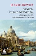 VENECIA. CIUDAD DE FORTUNA de CROWLEY, ROGER 