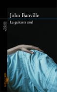 LA GUITARRA AZUL de BANVILLE, JOHN 