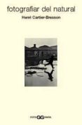 FOTOGRAFIAR DEL NATURAL de CARTIER-BRESSON, HENRI 