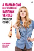 A MAMA MONO NO LE VENGAS CON BANANAS VERDES de CONDE, PATRICIA 