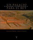 UN PALACIO PARA EL REY: EL BUEN RETIRO Y LA CORTE DE FELIPE IV de BROWN, JONATHAN  ELLIOT, JOHN 