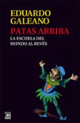 PATAS ARRIBA: LA ESCUELA DEL MUNDO AL REVES de GALEANO, EDUARDO 
