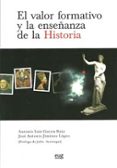 EL VALOR FORMATIVO Y LA ENSEANZA DE LA HISTORIA de GARCIA RUIZ, ANTONIO LUIS 