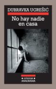 NO HAY NADIE EN CASA de UGRESIC, DUBRAVKA 
