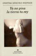 YA NO PISA LA TIERRA TU REY de SANCHEZ-ANDRADE, CRISTINA 