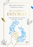 MI CUADERNO ESTOICO: COMO PROSPERAR EN UN MUNDO FUERA DE TU CONTROL di PIGLIUCCI, MASSIMO 