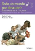TODO UN MUNDO POR DESCUBRIR: EL DESARROLLO DEL NIO DE 6 A 24 MESES. CRECER JUGANDO. EL ARTE DE VIVIR. PARA PADRES Y           PROFESIONALES de FODOR, ELIZABETH MORAN, MONTSERRAT 
