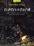 SUPERVIVENCIA: CMO SOBREVIVIR SIN EQUIPO EN CUALQUIER LUGAR de OGALLA MARQUEZ, JOSE MIGUEL 