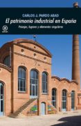 EL PATRIMONIO INDUSTRIAL EN ESPAA de PARDO ABAD, CARLOS J. 