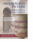 ARQUEOLOGIA EN VEJER: DE LA PREHISTORIA AL PERIODO ANDALUSI di VV.AA. 