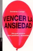 VENCER LA ANSIEDAD: UNA GUIA PRACTICA PARA PACIENTES Y TERAPEUTAS de LUENGO, DOMENEC 