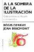 A LA SOMBRA DE LA ILUSTRACION: DEBATE ENTRE UN FILOSOFO Y UN CIEN TIFICO de DEBRAY, REGIS  BRICMONT, JEAN 