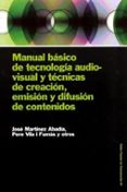 MANUAL BASICO DE TECNOLOGIA AUDIOVISUAL Y TECNICAS DE CREACION, E MISION Y DIFUSION DE CONTENIDOS de MARTINEZ ABADIA, JOSE 