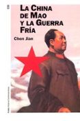 LA CHINA DE MAO Y LA GUERRA FRIA de JIAN, CHEN 