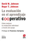LA EVALUACIN EN EL APRENDIZAJE COOPERATIVO: COMO MEJORAR LA EVALUACION INDIVIDUAL A TRAVES DEL GRUPO de JOHNSON, DAVID W.  JOHNSON, ROGER T. 