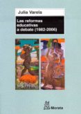 LAS REFORMAS EDUCATIVAS A DEBATE (1982-2006) de VARELA, JULIA 