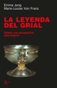 LA LEYENDA DEL GRIAL: DESDE UNA PERSPECTIVA PSICOLOGICA de FRANZ, MARIE-LOUISE VON  JUNG, EMMA 