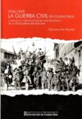 LA GUERRA CIVIL EN CIUDAD REAL (1936-1939): CONFLICTO Y REVOLUCION EN UNA PROVINCIA DE LA RETAGUARDIA REPUBLICANA di ALIA MIRANDA, FRANCISCO 