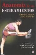 ANATOMIA DE LOS ESTIRAMIENTOS : GUIA ILUSTRADA PARA MEJORAR LA FL EXIBILIDAD Y LA FUERZA MUSCULAR de NELSON, ARNOLD G.  KOKKONEN, JOUKO 