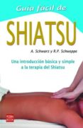 GUIA FACIL DE SHIATSU: UNA INTRODUCCION BASICA Y SIMPLE A LA TERA PIA DEL SHIATSU de SCHWARZ, ALJOSCHA A.  SCHWEPPE, RONALD P. 