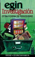 EGIN INVESTIGACION: OTRA FORMA DE PERIODISMO de REI, PEPE  SAN MARTIN, EDURNE 