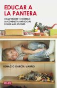 EDUCAR A UNA PANTERA: COMPRENDER Y VENCER LA CONDUCTA ANTISOCIAL DE LOS MAS JOVENES di GARCIA-VALIO, IGNACIO 
