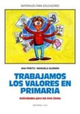 TRABAJAMOS LOS VALORES EN PRIMARIA: ACTIVIDADES PARA LOS TRES CIC LOS de PRIETO, ANA  GUZMAN, MANUELA 