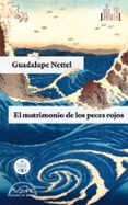 EL MATRIMONIO DE LOS PECES ROJOS (III PREMIO DE NARRATIVA BREVE R IBERA DEL DUERO) di NETTEL, GUADALUPE 