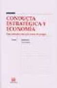 CONDUCTA ESTRATEGICA Y ECONOMIA: UNA INTRODUCCION A LA TEORIA DE JUEGOS de OLCINA, GONZALO  CALABUIG, VICENTE 