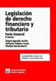 LEGISLACION DE DERECHO FINANCIERO Y TRIBUTARIO. PARTE GENERAL (6 ED.) de AGUALLO AVILES, ANGEL  GARCIA BERRO, FLORIAN 