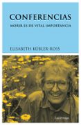 CONFERENCIAS: MORIR ES DE VITAL IMPORTANCIA de KUBLER-ROSS, ELISABETH 