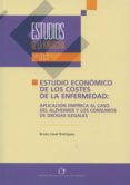 ESTUDIO ECONOMICO DE LOS COSTES DE LA ENFERMEDAD: APLICACION EMPI RICA AL CASO DEL ALZHEIMER Y LOS CONSUMOS DE DROGAS ILEGALES de CASAL RODRIGUEZ, BRUNO 