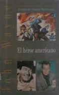 JOHN WAYNE, EL HEROE AMERICANO de ALONSO BARAHONA, FERNANDO 