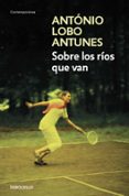 SOBRE LOS ROS QUE VAN de LOBO ANTUNES, ANTONIO 