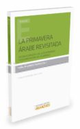 LA PRIMAVERA ARABE REVISITADA: RECONFIGURACION DEL AUTORITARISMO Y RECOMPOSICION DEL ISLAMISMO de ALVAREZ-OSSORIO, IGNACIO 
