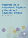 DESARROLLO DE LA COMPETENCIA LINGISTICA Y LITERARIA EN LA EDUCACION PRIMARIA de MARTIN VEGAS, ROSA ANA 