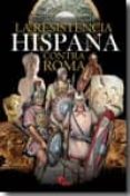 LA RESISTENCIA HISPANA CONTRA ROMA di VV.AA