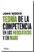TEORIA DE LA COMPETENCIA EN LOS NEOCLASICOS Y EN MARX di WEEKS, JOHN R. 