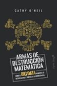ARMAS DE DESTRUCCION MATEMATICA: COMO EL BIG DATA AUMENTA LA DESIGUALDAD Y AMENAZA LA DEMOCRACIA di O NEIL, CATHY 