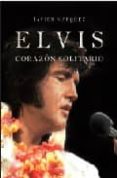 ELVIS: CORAZON SOLITARIO de MARQUEZ, JAVIER 