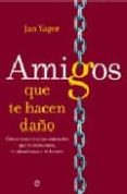 AMIGOS QUE TE HACEN DAO: COMO TRATAR CON LAS AMISTADES QUE TE TR AICIONAN, TE ABANDONAN O TE HIEREN di YAGER, JAN 