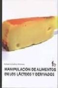 MANIPULACION DE ALIMENTOS EN LOS LACTEOS Y DERIVADOS de CEBALLOS ATIENZA, RAFAEL 
