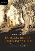 LA MAGIA DE LOS LIBROS INFANTILES: DE LAS FABULAS DE ESOPO A LAS AVENTURAS DE HARRY POTTER de LERER, SETH 