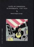 CAFES DE ZARAGOZA. SU BIOGRAFA, 1797-1939 di VAZQUEZ ASTORGA, MONICA 