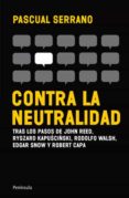 CONTRA LA NEUTRALIDAD: EN DEFENSA DE UN PERIODISMO LIBRE de SERRANO, PASCUAL 