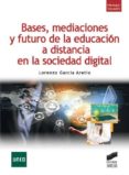 BASES, MEDIACIONES Y FUTURO DE LA EDUCACION A DISTANCIA EN LA SOC IEDAD DIGITAL de GARCIA ARETIO, LORENZO 